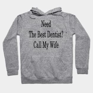 Need The Best Dentist? Call My Wife Hoodie
